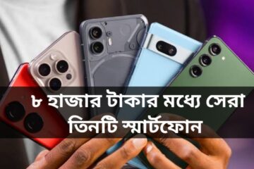 ৮ হাজার টাকা বাজেটের মধ্যে সেরা ৩টি স্মার্টফোন ইন বাংলাদেশ