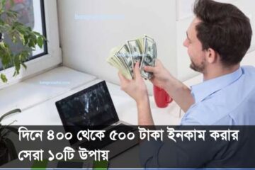 দিনে ৪০০ থেকে ৫০০ টাকা ইনকাম করার করার সেরা ১০টি উপায়