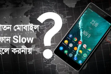 পুরাতন মোবাইল ফোন Slow হলে করনীয়‌। যেভাবে Speed বাড়াবেন